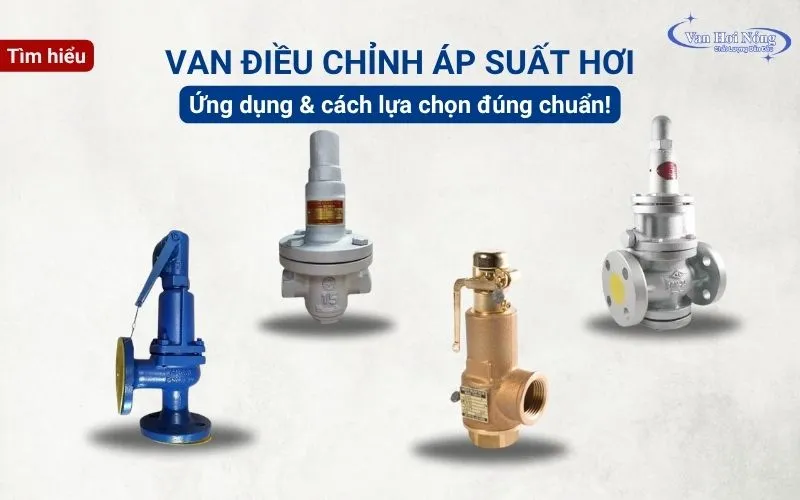 Van điều chỉnh áp suất hơi là gì? Ứng dụng & cách lựa chọn đúng chuẩn