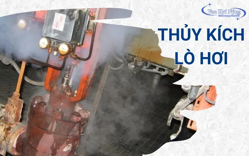 Hiện tượng thủy kích lò hơi: Nguyên nhân và cách phòng tránh