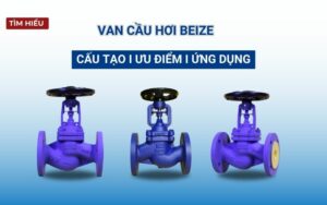 Tìm hiểu van cầu hơi Beize: Cấu tạo, ưu điểm & ứng dụng