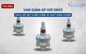 Cách lắp đặt và điều chỉnh van giảm áp hơi DN32