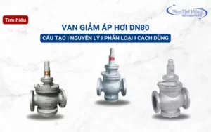 Tìm hiểu chung về van giảm áp hơi DN80 - Phân loại & Cách dùng