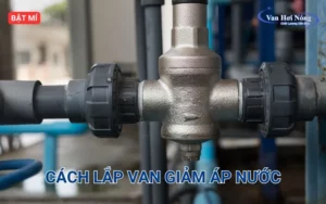 Chi tiết cách lắp van giảm áp nước đúng kỹ thuật