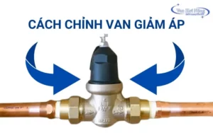 Bật mí cách chỉnh van giảm áp an toàn, hiệu quả