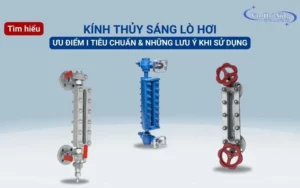 Tìm hiểu chung và những lưu ý khi sử dụng kính thủy sáng lò hơi