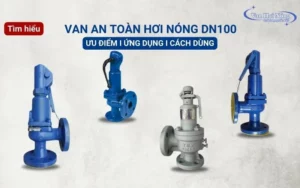 Van an toàn hơi nóng DN100: Ưu điểm, ứng dụng, cách dùng