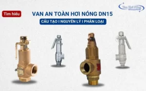 Tìm hiểu van an toàn hơi nóng DN15: Cấu tạo, nguyên lý, phân loại