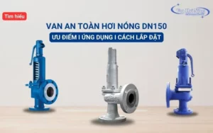 Chi tiết cách lắp đặt van an toàn hơi nóng DN150 hiệu quả