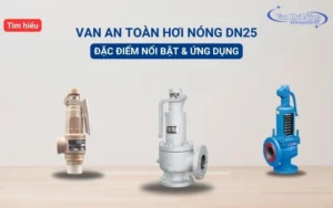 Đặc điểm và 3+ thương hiệu van an toàn hơi nóng DN25