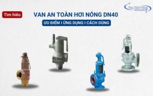 Van an toàn hơi nóng DN40 là gì? Ưu điểm và Cách sử dụng