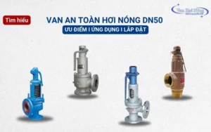 Đặc điểm nổi bật của van an toàn hơi nóng DN50 và cách lắp đặt