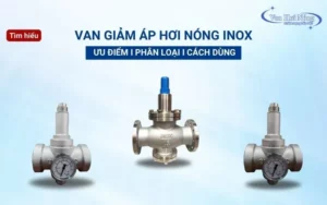 Phân loại van giảm áp hơi nóng inox và cách lựa chọn