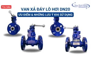 Tìm hiểu chung về van xả đáy lò hơi DN20 và lưu ý khi sử dụng