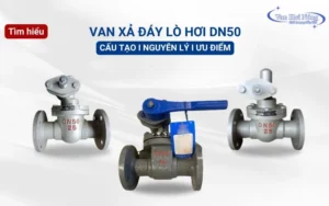 Tìm hiểu chi tiết về van xả đáy lò hơi DN50