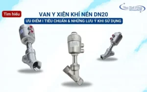 Van y xiên khí nén DN20: Đặc điểm cấu tạo & Ứng dụng