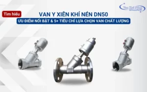 Bật mí 5 tiêu chí lựa chọn van y xiên khí nén DN50 chính xác, hiệu quả