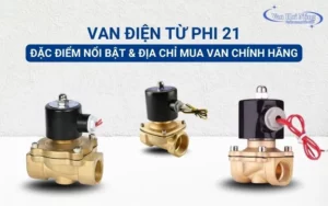 Đặc điểm van điện từ phi 21 và cách sử dụng hiệu quả