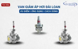 Van giảm áp hơi nóng Đài Loan : Ưu điểm, ứng dụng, cách dùng