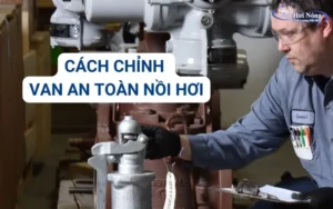 Cách chỉnh van an toàn nồi hơi công nghiệp