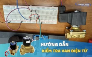 Cách kiểm tra van điện từ nhanh và chính xác nhất!