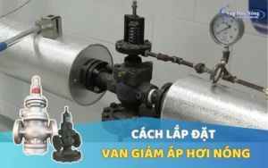 Hướng dẫn cách lắp đặt van giảm áp hơi đúng kỹ thuật từ A-Z!