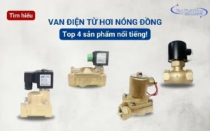 Tìm hiểu chi tiết về van điện từ hơi nóng đồng và 4 thương hiệu nổi tiếng!