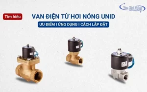 Van điện từ hơi nóng Unid: Ưu điểm, ứng dụng và cách lắp đặt