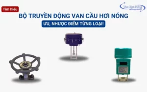 So sánh các bộ truyền động van cầu hơi nóng và cách lựa chọn