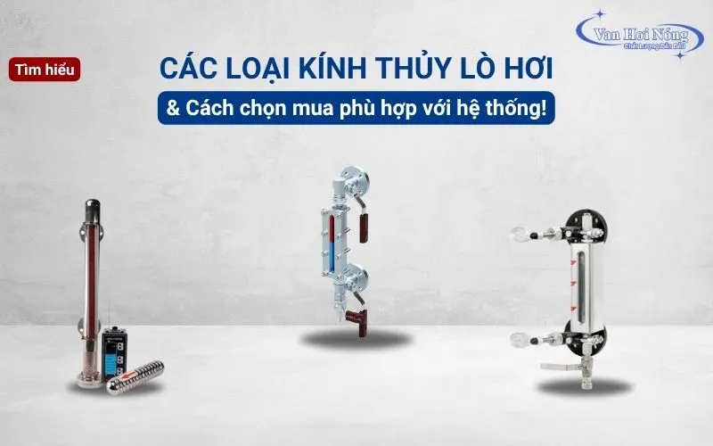 Các loại kính thủy lò hơi và cách chọn mua phù hợp