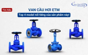 Van cầu hơi ETM: Tìm hiểu top 4 model nổi tiếng của sản phẩm này!