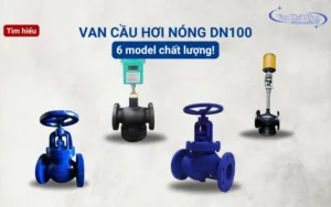 Bỏ túi 6 model van cầu hơi nóng DN100 chất lượng!