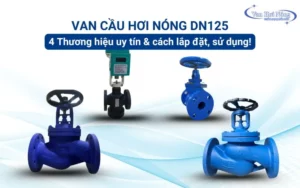 Van cầu hơi nóng DN125: 4 thương hiệu uy tín và cách lắp đặt, sử dụng!