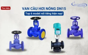 Tìm hiểu van cầu hơi nóng DN15: Top 6 model nổi tiếng hiện nay!
