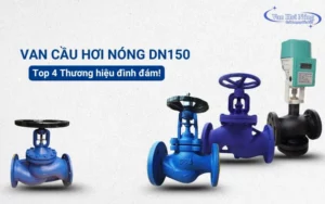 Van cầu hơi nóng DN150 và 4 thương hiệu chất lượng