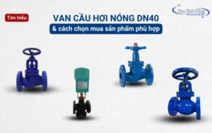 Tìm hiểu van cầu hơi nóng DN40 & cách chọn mua phù hợp!