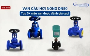 Van cầu hơi nóng DN50 & 6 mẫu van được đánh giá cao!