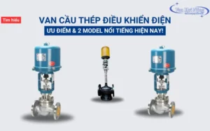 Tìm hiểu van cầu thép điều khiển điện và 2 sản phẩm uy tín hiện nay!