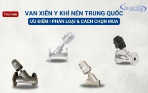 Van xiên y khí nén Trung Quốc: Ưu điểm, phân loại & cách chọn mua
