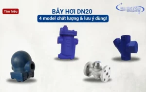 4 model bẫy hơi DN20 chất lượng và những lưu ý khi dùng!