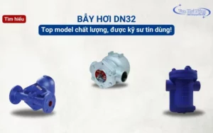 Bẫy hơi DN32: Top những model chất lượng, được kỹ sư tin dùng!