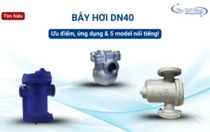 Bẫy hơi DN40: Ưu điểm, ứng dụng và 5 model nổi tiếng!