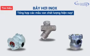 Bẫy hơi inox: Tổng hợp các mẫu van được tin dùng nhất 2025
