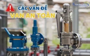 Các vấn đề thường gặp của van an toàn & cách giải quyết hiệu quả