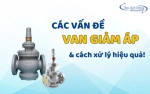 Các vấn đề về van giảm áp: Nguyên nhân và cách xử lý