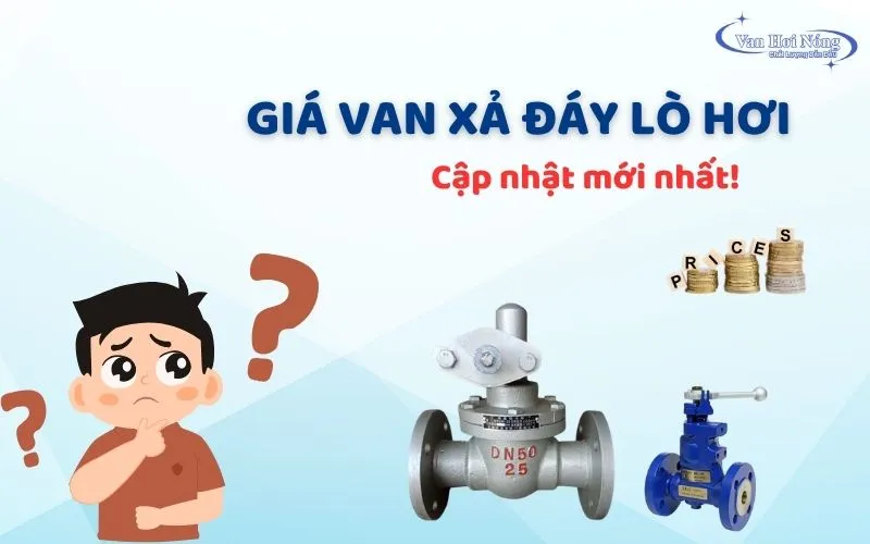 Cập nhật bảng báo giá van xả đáy lò hơi mới nhất 2025!