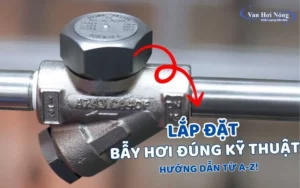 Chi tiết cách lắp đặt bẫy hơi chuẩn kỹ thuật A-Z