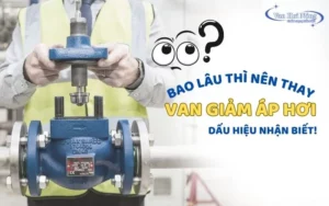 Bao lâu thì thay van giảm áp hơi? Dấu hiệu cho biết cần thay thế