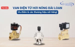 Van điện từ hơi nóng Đài Loan: Ưu điểm & các thương hiệu nổi tiếng