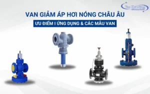 Van giảm áp hơi nóng Châu Âu: Ưu điểm, ứng dụng và các mẫu van