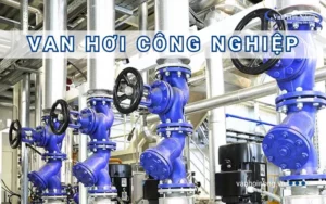 Top 8 các loại van hơi công nghiệp phổ biến hiện nay!