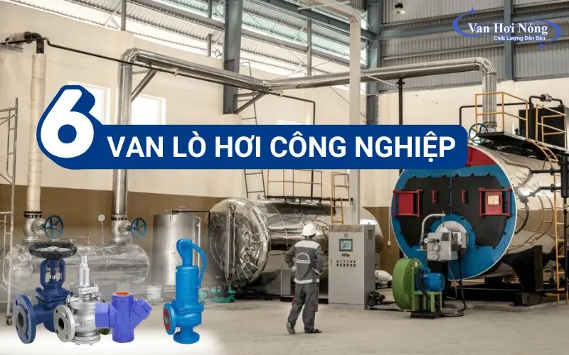 TOP 6 loại van lò hơi công nghiệp thông dụng hiện nay